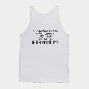 If quarantine finishes before summer just know this will be the best summer ever Tank Top